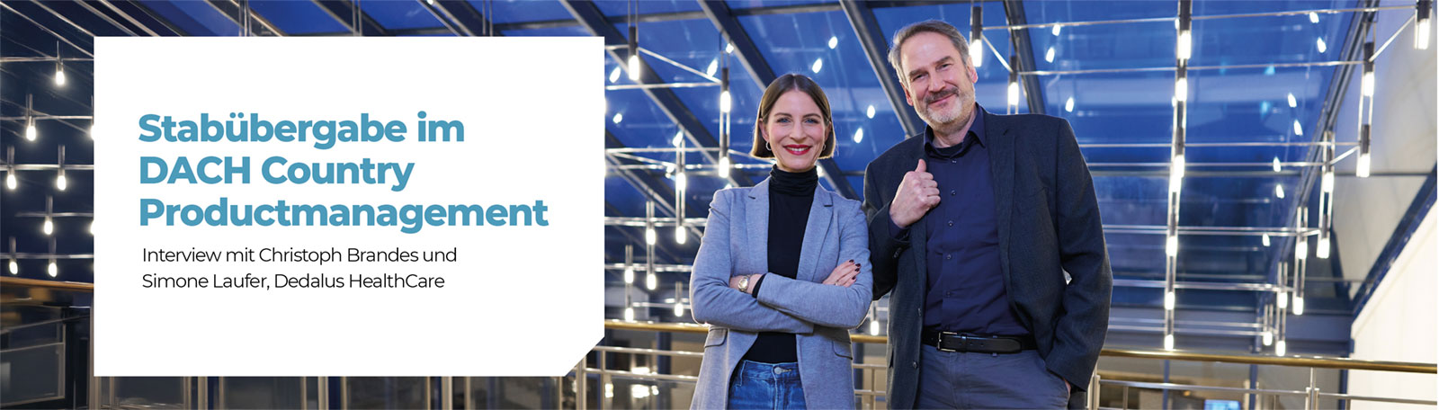 Stabübergabe im DACH Country Productmanagement Interview mit Christoph Brandes und Simone Laufer, Dedalus HealthCare Nach 27 Jahren im Unternehmen, 15 davon als Leiter DACH Country Productmanagement, verabschiedet Christoph Brandes sich in den wohlverdienten Ruhestand. Nach und nach übergibt er den Staffelstab an seine Nachfolgerin Simone Laufer. Gemeinsam werfen sie einen Blick zurück und nach vorn.